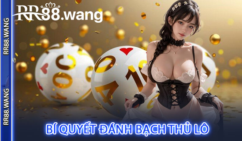 Bí Quyết Đánh Bạch Thủ Lô Chuẩn Xác Từ Cao Thủ RR88